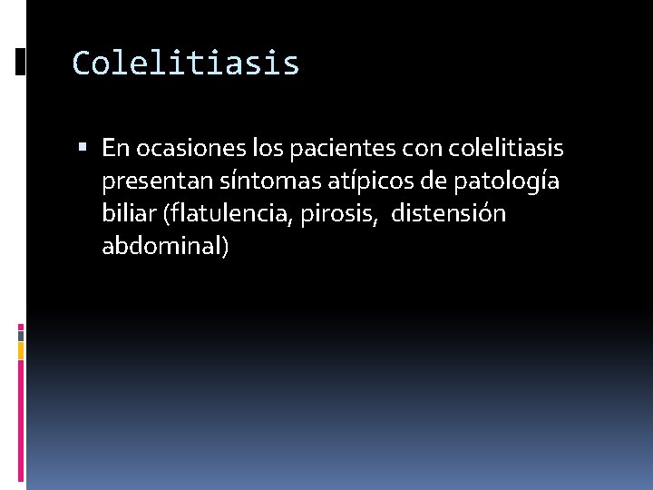 Colelitiasis En ocasiones los pacientes con colelitiasis presentan síntomas atípicos de patología biliar (flatulencia,