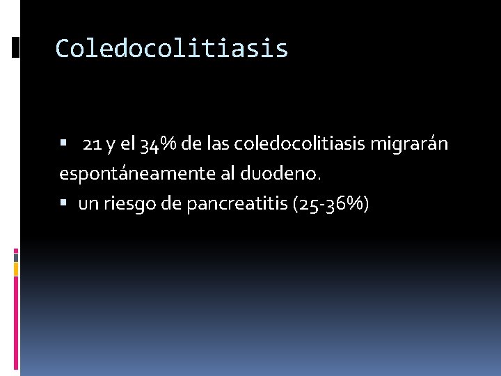 Coledocolitiasis 21 y el 34% de las coledocolitiasis migrarán espontáneamente al duodeno. un riesgo