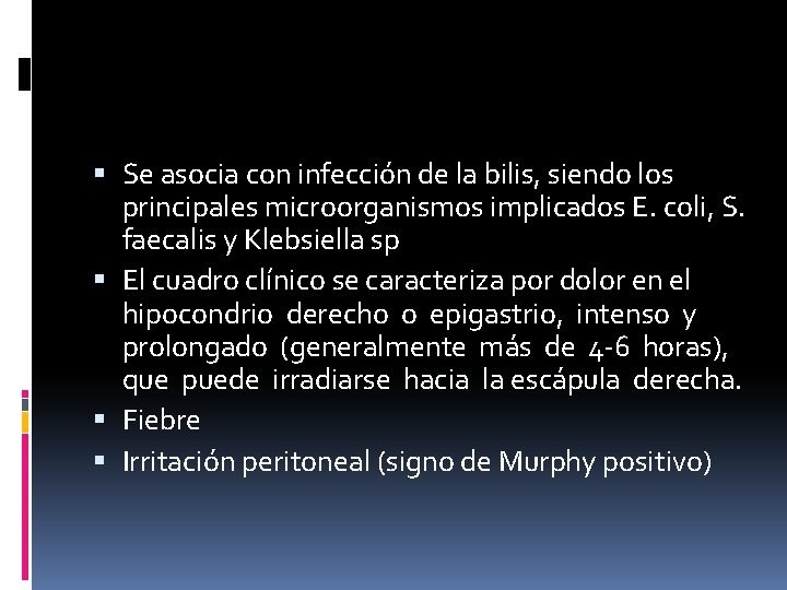  Se asocia con infección de la bilis, siendo los principales microorganismos implicados E.