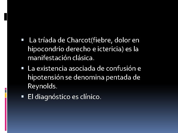  La tríada de Charcot(fiebre, dolor en hipocondrio derecho e ictericia) es la manifestación