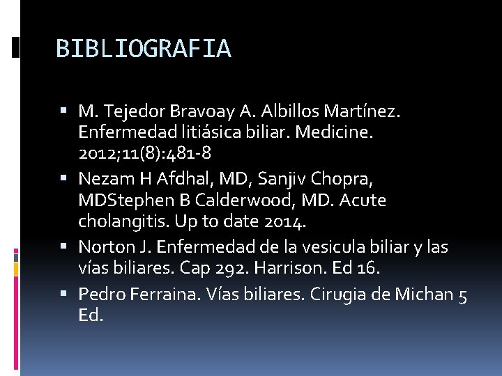 BIBLIOGRAFIA M. Tejedor Bravoay A. Albillos Martínez. Enfermedad litiásica biliar. Medicine. 2012; 11(8): 481