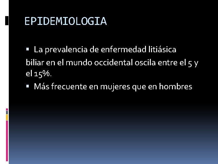 EPIDEMIOLOGIA La prevalencia de enfermedad litiásica biliar en el mundo occidental oscila entre el