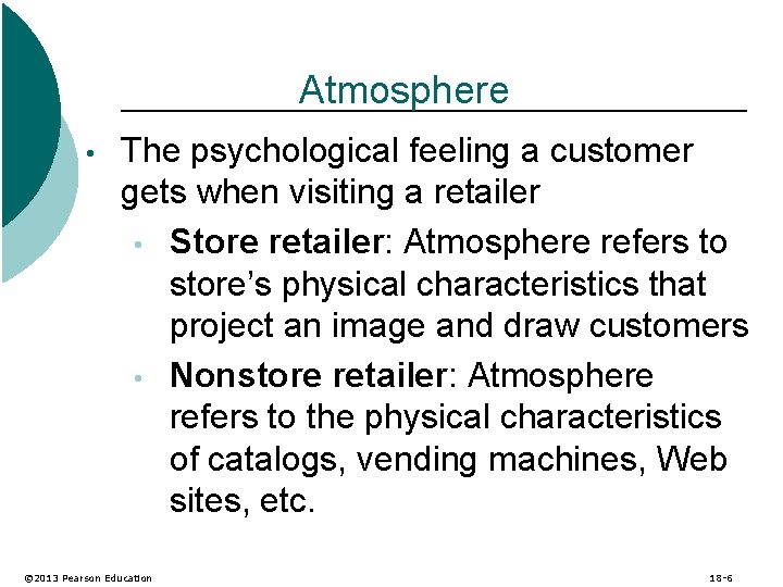 Atmosphere • The psychological feeling a customer gets when visiting a retailer • Store