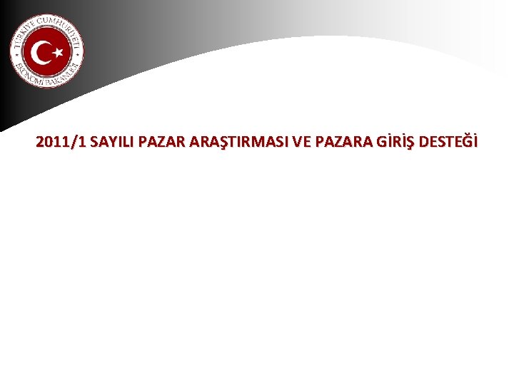 2011/1 SAYILI PAZAR ARAŞTIRMASI VE PAZARA GİRİŞ DESTEĞİ 