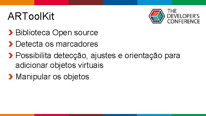 ARTool. Kit Biblioteca Open source Detecta os marcadores Possibilita detecção, ajustes e orientação para