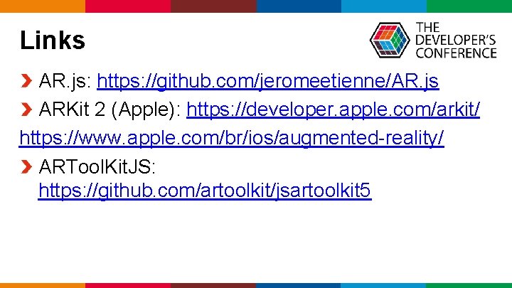 Links AR. js: https: //github. com/jeromeetienne/AR. js ARKit 2 (Apple): https: //developer. apple. com/arkit/