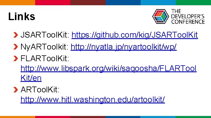 Links JSARTool. Kit: https: //github. com/kig/JSARTool. Kit Ny. ARToolkit: http: //nyatla. jp/nyartoolkit/wp/ FLARTool. Kit: