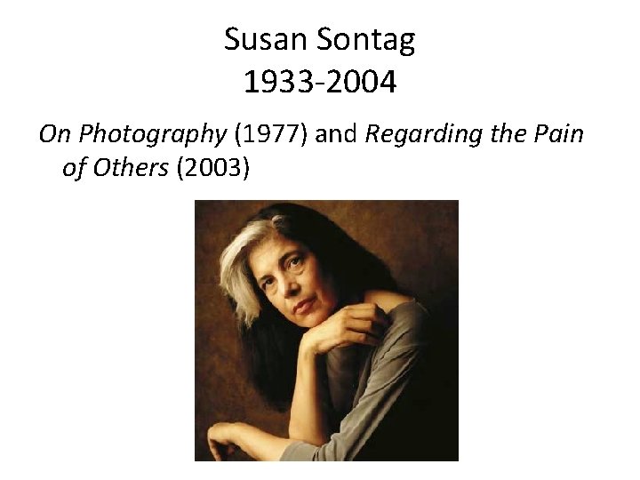 Susan Sontag 1933 -2004 On Photography (1977) and Regarding the Pain of Others (2003)