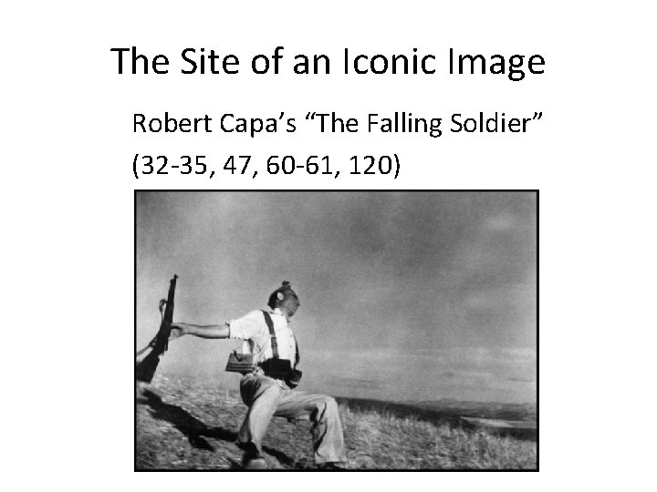 The Site of an Iconic Image Robert Capa’s “The Falling Soldier” (32 -35, 47,