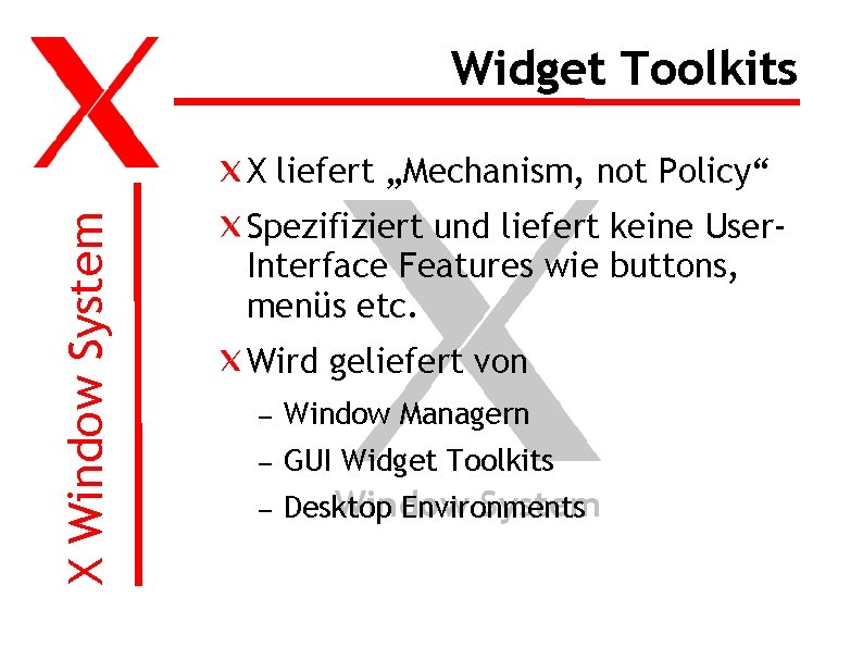 Widget Toolkits X Window System X liefert „Mechanism, not Policy“ Spezifiziert und liefert keine