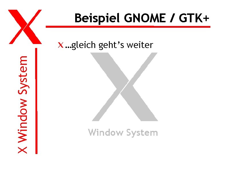 Beispiel GNOME / GTK+ X Window System …gleich geht’s weiter 