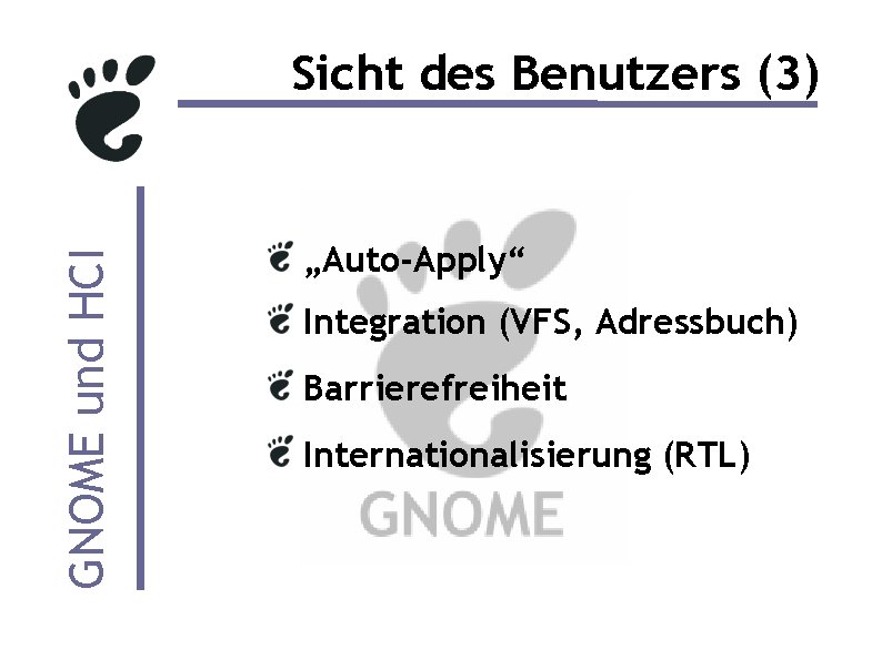 GNOME und HCI Sicht des Benutzers (3) „Auto-Apply“ Integration (VFS, Adressbuch) Barrierefreiheit Internationalisierung (RTL)