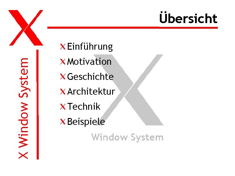 Übersicht X Window System Einführung Motivation Geschichte Architektur Technik Beispiele 