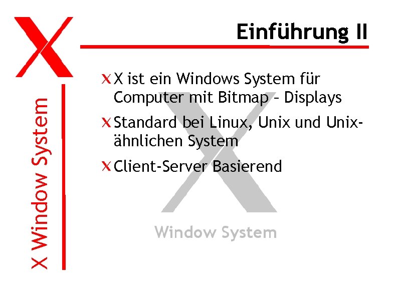 X Window System Einführung II X ist ein Windows System für Computer mit Bitmap