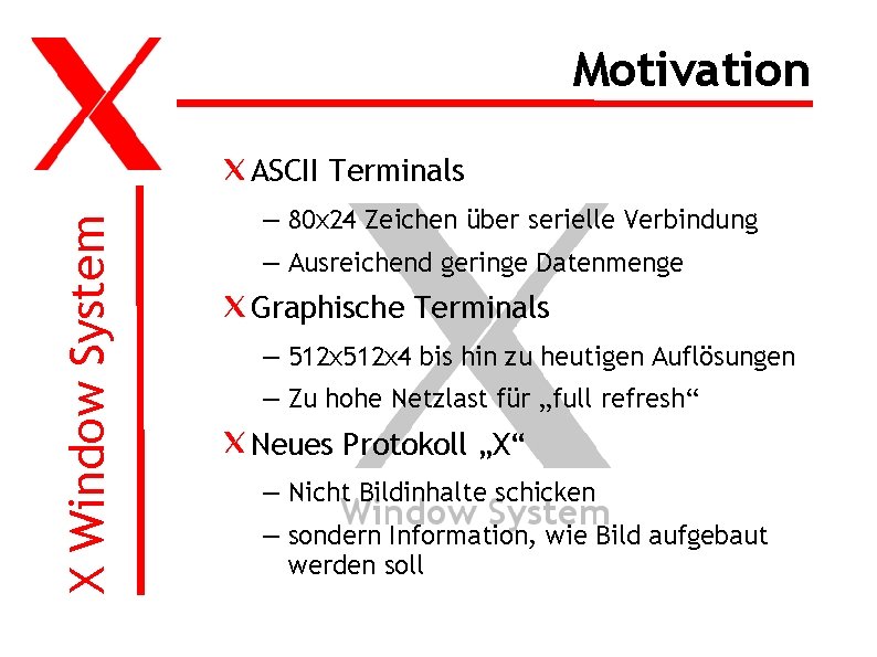 Motivation X Window System ASCII Terminals – 80 x 24 Zeichen über serielle Verbindung
