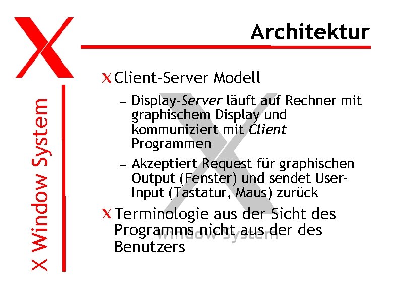 Architektur X Window System Client-Server Modell – – Display-Server läuft auf Rechner mit graphischem