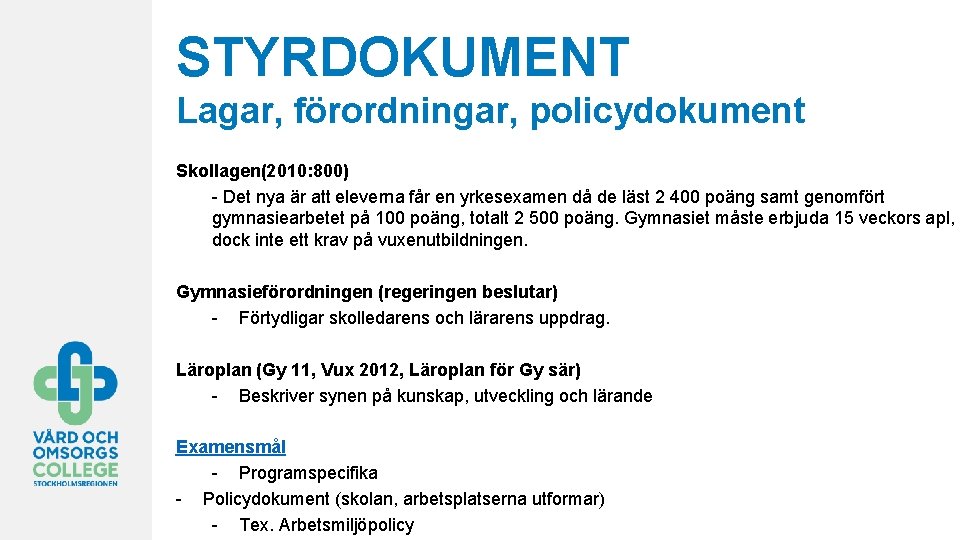 STYRDOKUMENT Lagar, förordningar, policydokument Skollagen(2010: 800) - Det nya är att eleverna får en