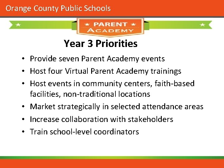 Orange County Public Schools Year 3 Priorities • Provide seven Parent Academy events •