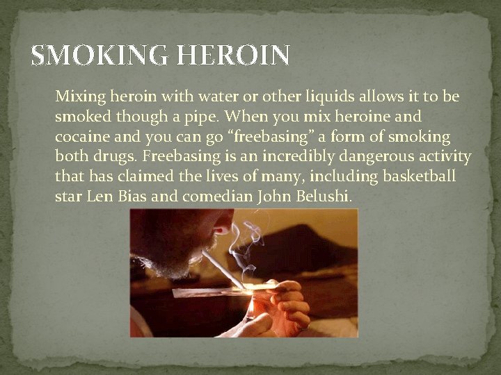 SMOKING HEROIN Mixing heroin with water or other liquids allows it to be smoked