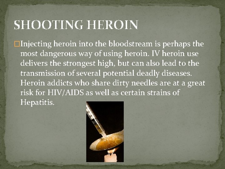 SHOOTING HEROIN �Injecting heroin into the bloodstream is perhaps the most dangerous way of