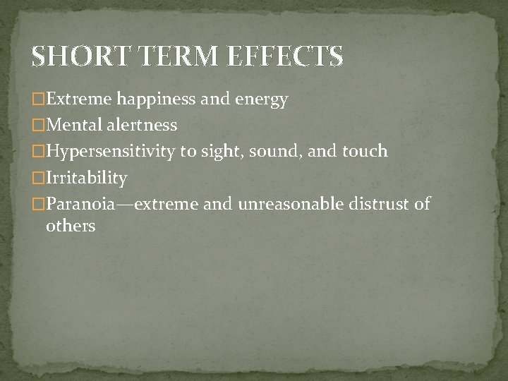 SHORT TERM EFFECTS �Extreme happiness and energy �Mental alertness �Hypersensitivity to sight, sound, and