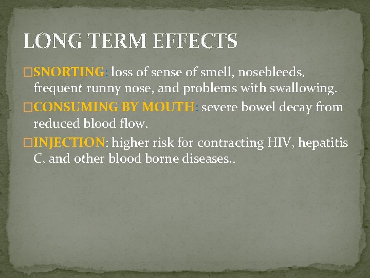 LONG TERM EFFECTS �SNORTING: loss of sense of smell, nosebleeds, frequent runny nose, and