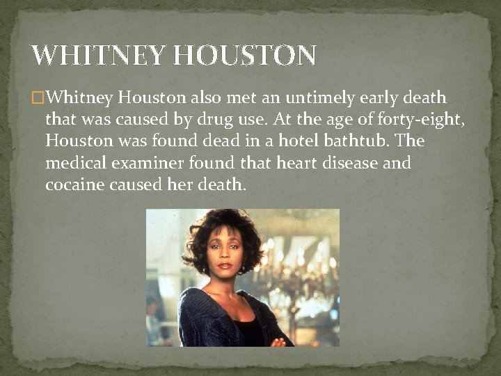 WHITNEY HOUSTON �Whitney Houston also met an untimely early death that was caused by