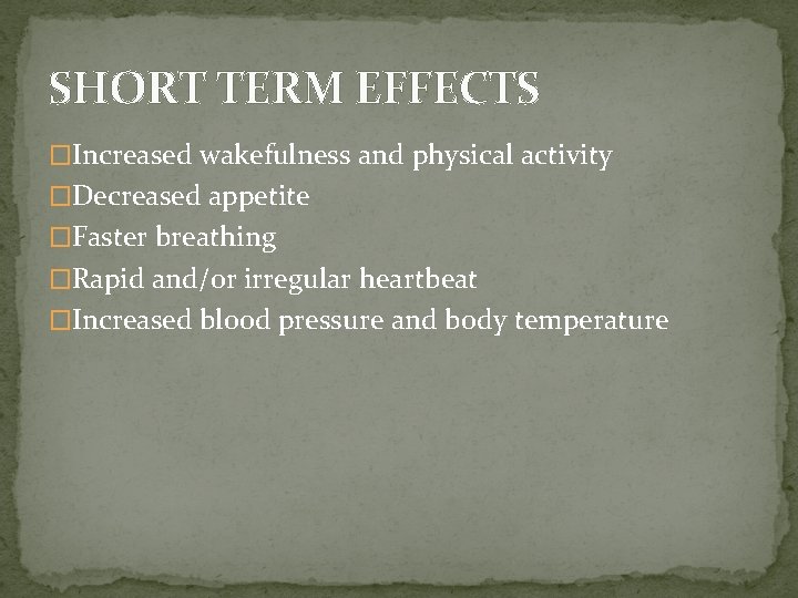 SHORT TERM EFFECTS �Increased wakefulness and physical activity �Decreased appetite �Faster breathing �Rapid and/or