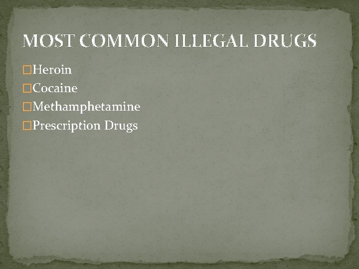 MOST COMMON ILLEGAL DRUGS �Heroin �Cocaine �Methamphetamine �Prescription Drugs 