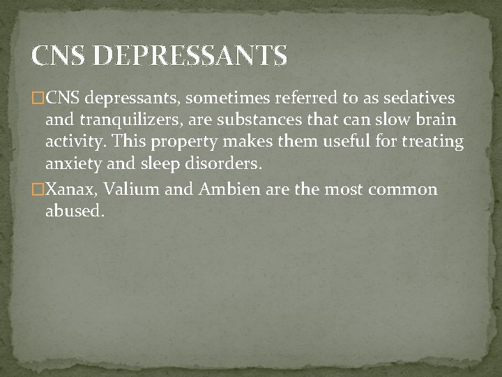 CNS DEPRESSANTS �CNS depressants, sometimes referred to as sedatives and tranquilizers, are substances that