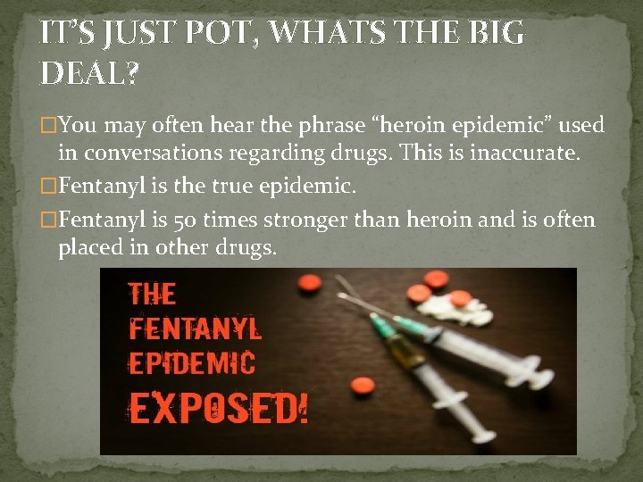 IT’S JUST POT, WHATS THE BIG DEAL? �You may often hear the phrase “heroin