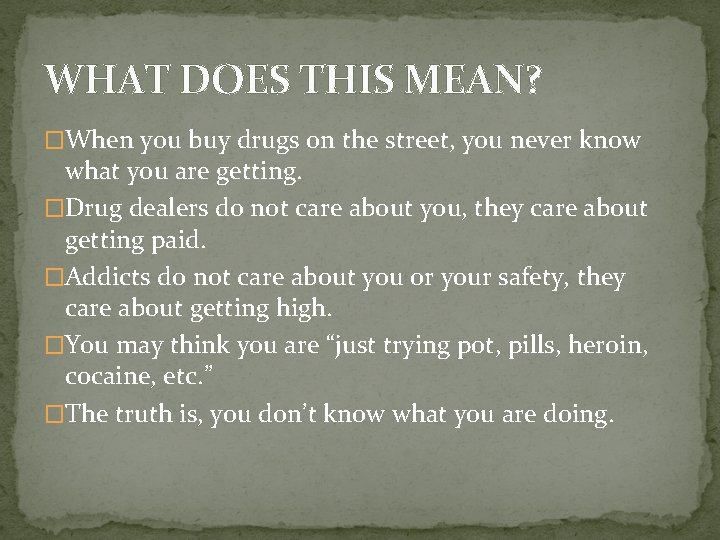 WHAT DOES THIS MEAN? �When you buy drugs on the street, you never know
