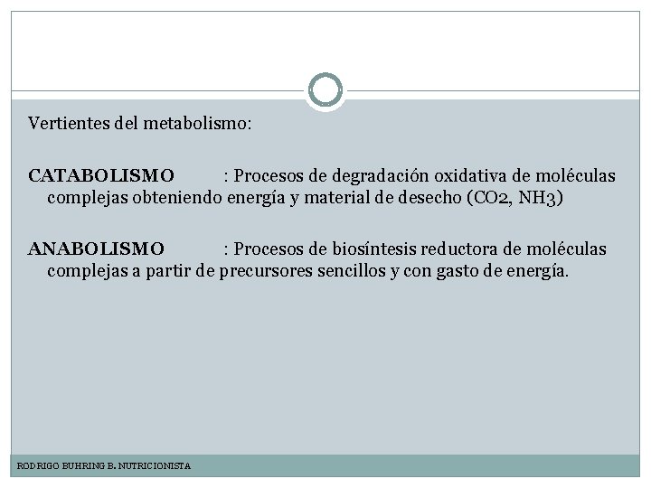 Vertientes del metabolismo: CATABOLISMO : Procesos de degradación oxidativa de moléculas complejas obteniendo energía