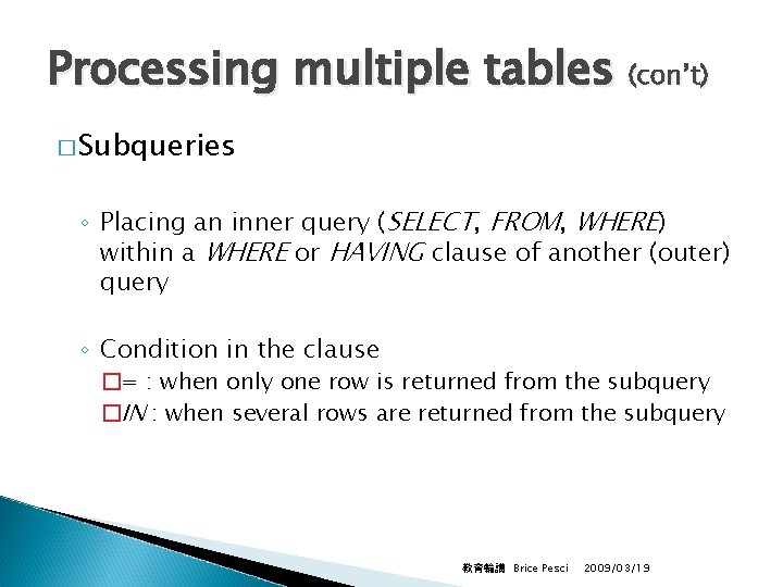 Processing multiple tables (con’t) � Subqueries ◦ Placing an inner query (SELECT, FROM, WHERE)