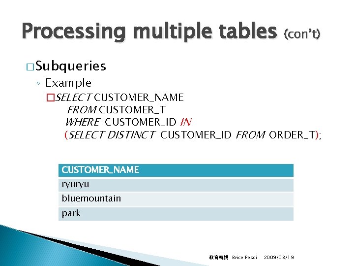 Processing multiple tables (con’t) � Subqueries ◦ Example �SELECT CUSTOMER_NAME FROM CUSTOMER_T WHERE CUSTOMER_ID