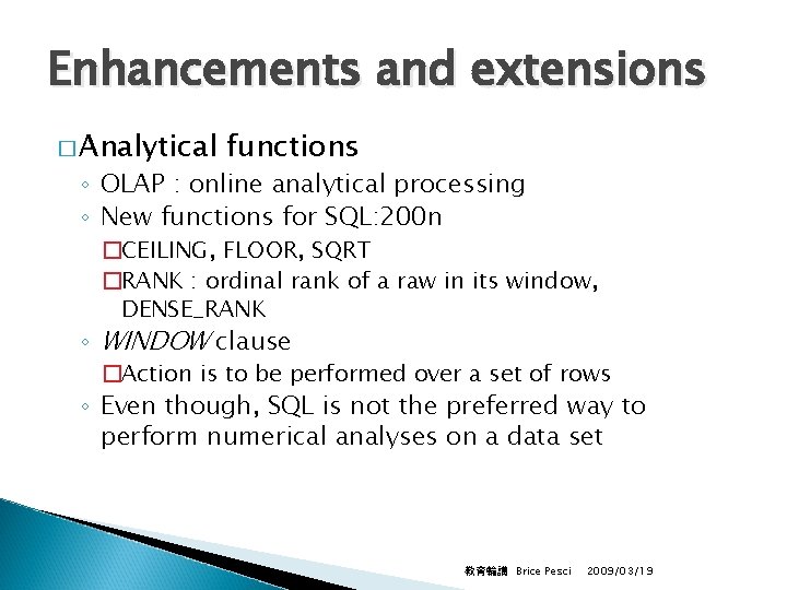 Enhancements and extensions � Analytical functions ◦ OLAP : online analytical processing ◦ New