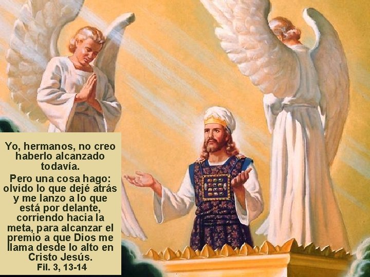 Yo, hermanos, no creo haberlo alcanzado todavía. Pero una cosa hago: olvido lo que