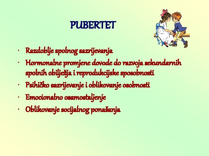 PUBERTET • Razdoblje spolnog sazrijevanja • Hormonalne promjene dovode do razvoja sekundarnih spolnih obilježja