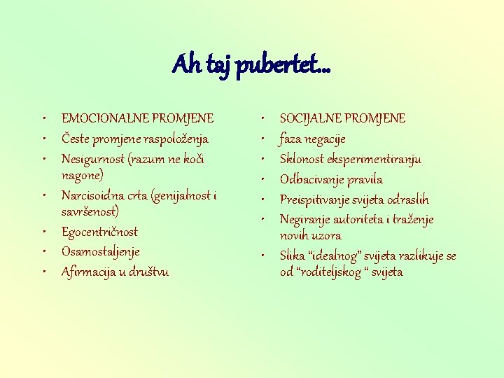 Ah taj pubertet… • EMOCIONALNE PROMJENE • Česte promjene raspoloženja • Nesigurnost (razum ne