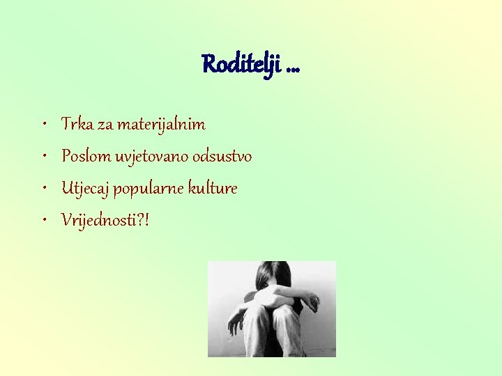 Roditelji … • • Trka za materijalnim Poslom uvjetovano odsustvo Utjecaj popularne kulture Vrijednosti?