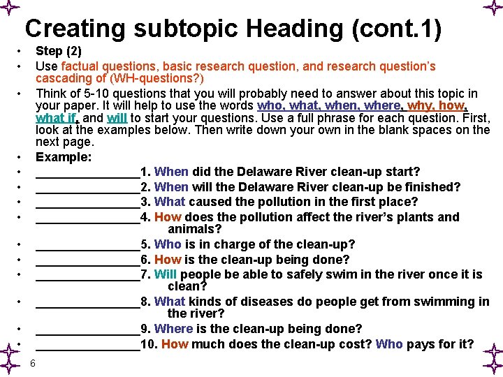 Creating subtopic Heading (cont. 1) • • Step (2) Use factual questions, basic research