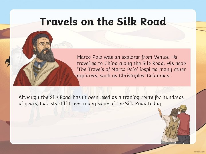 Travels on the Silk Road Marco Polo was an explorer from Venice. He travelled