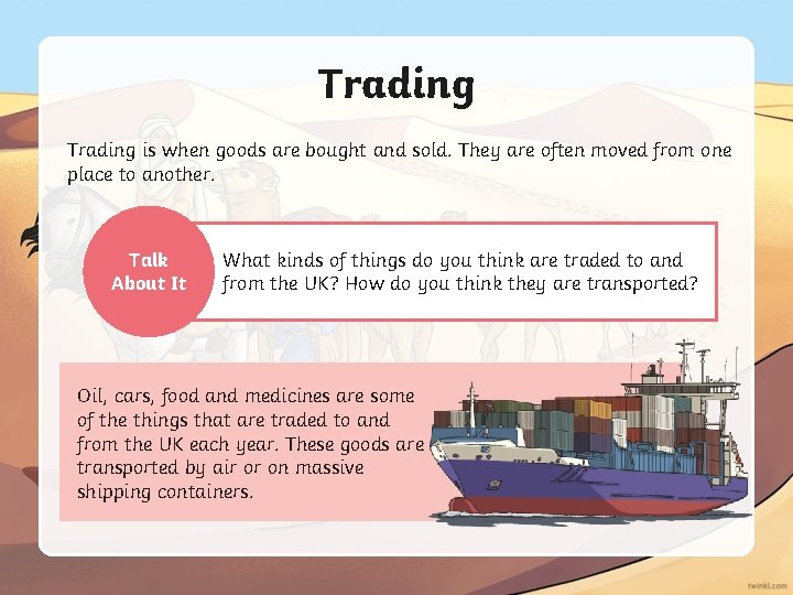 Trading is when goods are bought and sold. They are often moved from one