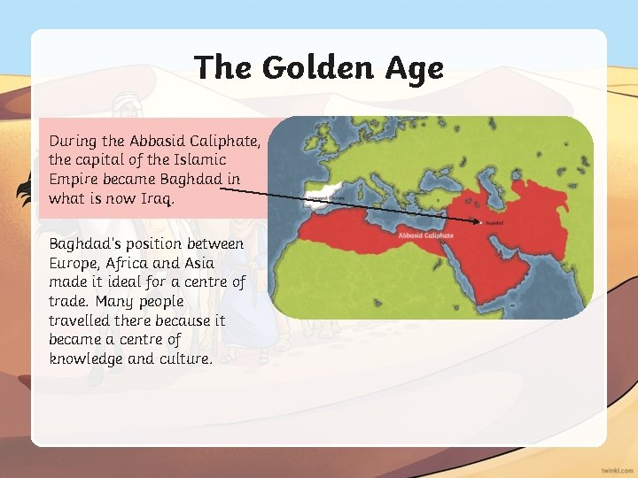 The Golden Age During the Abbasid Caliphate, the capital of the Islamic Empire became