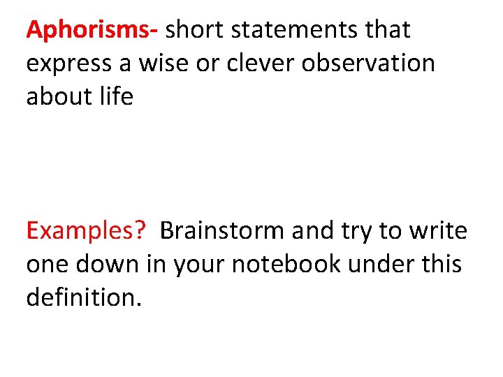 Aphorisms- short statements that express a wise or clever observation about life Examples? Brainstorm