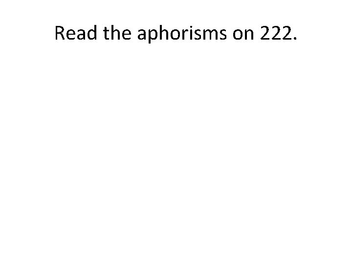 Read the aphorisms on 222. 