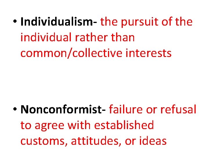  • Individualism- the pursuit of the individual rather than common/collective interests • Nonconformist-