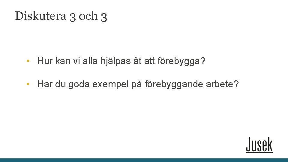 Diskutera 3 och 3 • Hur kan vi alla hjälpas åt att förebygga? •