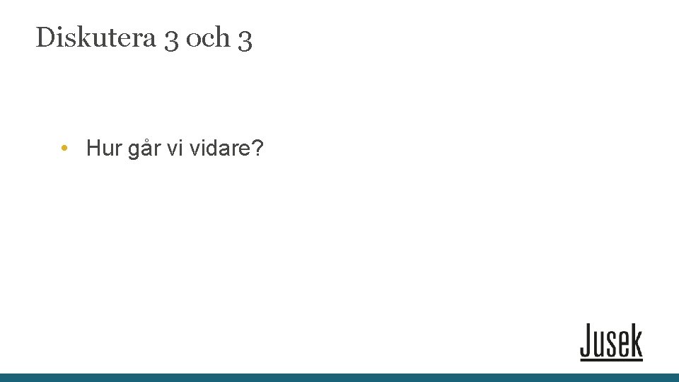 Diskutera 3 och 3 • Hur går vi vidare? 