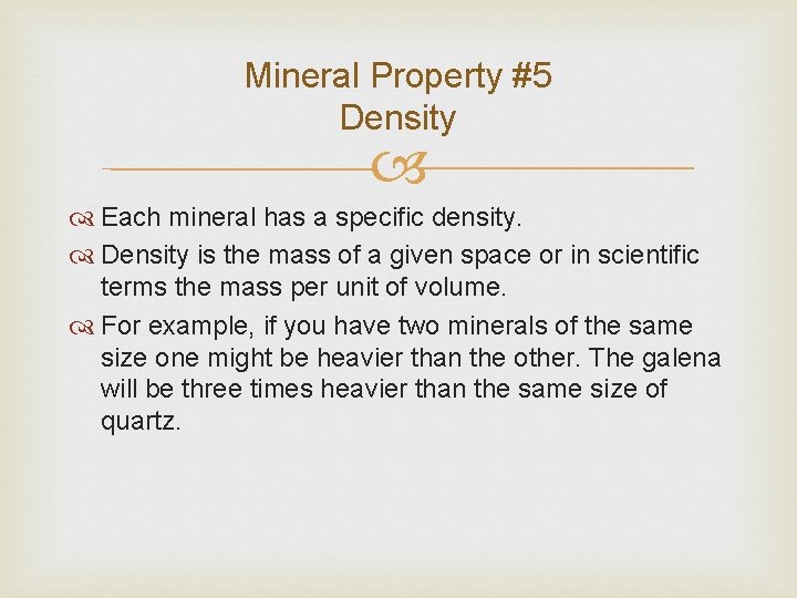 Mineral Property #5 Density Each mineral has a specific density. Density is the mass